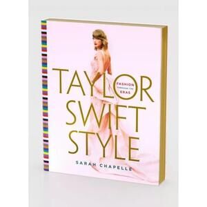 New Taylor Swift Style: Fashion Through the Eras - Sarah Chapelle Hardcover 2024